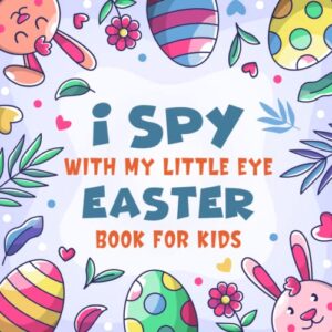 i spy with my little eye easter book for kids ages 2-5: a fun easter basket stuffers coloring and guessing game book for toddlers and kindergartners ... for kids (i spy book collection for kids)