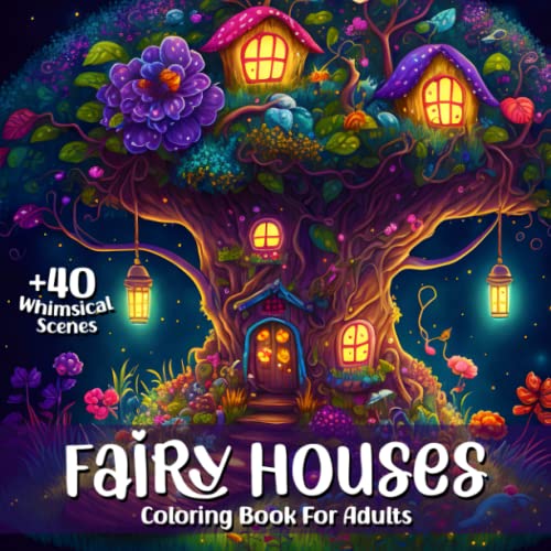 Fairy Houses Coloring Book for Adults: Fantasy Fairy Homes for Fairy Lovers: Adult Coloring Book full of Whimsical Intricate Scenes from the Land of the Fairies