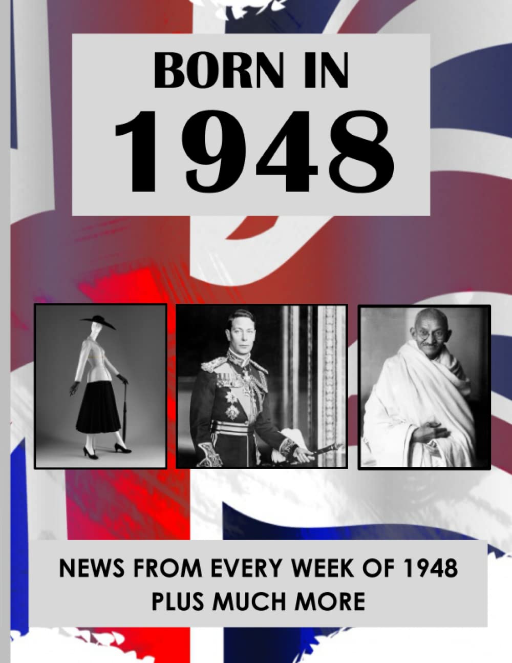 Born in 1948: News from every week of 1948. How times have changed from 1948 to the 21st century. A birthday gift book for women and men.