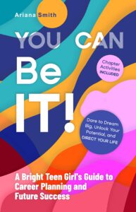 you can be it!: a bright teen girl's guide to career planning and future success: dare to dream big, unlock your potential, and direct your life.