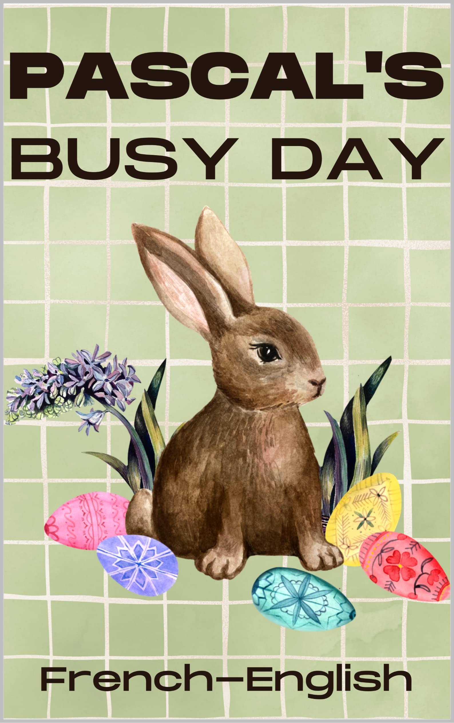 Pascal's Busy Day: A Bilingual French-English Short Story. Bilingual Easter bunny story in French and in English