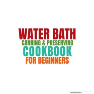 Water Bath Canning & Preserving Cookbook for Beginners: 1500 Days of Delicious Homemade Recipes to Water Bath & Pressure Canning for Meat, Vegetable and more to Stock up Your Pantry