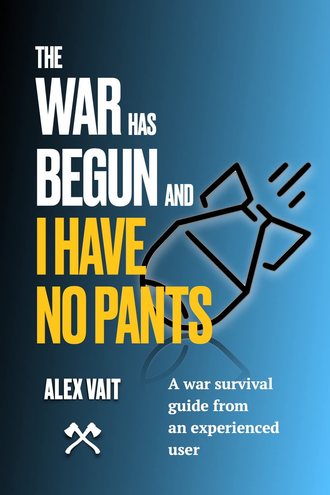 THE WAR HAS BEGUN AND I HAVE NO PANTS: A war survival guide from an experienced user