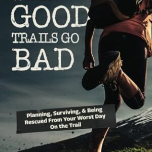 When Good Trails Go Bad: Planning, Surviving, & Being Rescued From Your Worst Day On the Trail