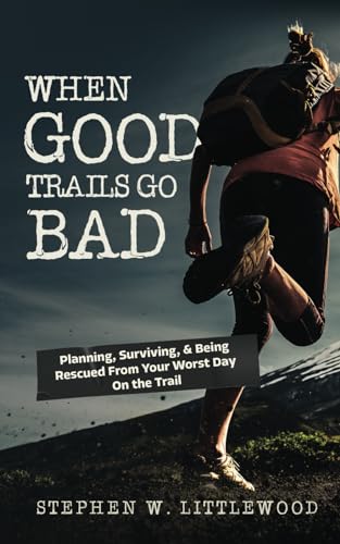 When Good Trails Go Bad: Planning, Surviving, & Being Rescued From Your Worst Day On the Trail