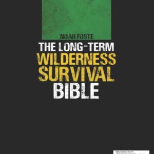 The Long-Term Wilderness Survival Bible: The Ultimate Guide to Survive in Any Extreme Situation｜How to Build Shelter, Purify Water, Eat Game and Other Life-Saving Techniques to Live Without Society