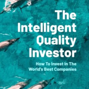 The Intelligent Quality Investor: How To Invest In The World’s Best Companies