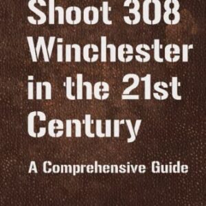 Reasons to Shoot 308 Winchester in the 21st Century: A Comprehensive Guide