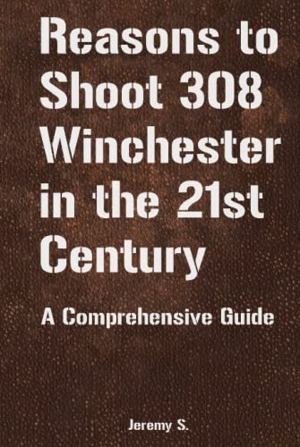 Reasons to Shoot 308 Winchester in the 21st Century: A Comprehensive Guide