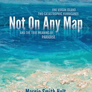 Not On Any Map: One Virgin Island, Two Catastrophic Hurricanes, and the True Meaning of Paradise