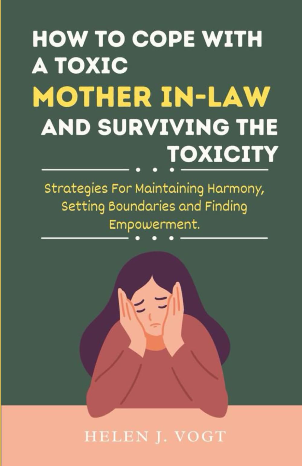 HOW TO COPE WITH A TOXIC MOTHER-IN-LAW AND SURVIVING THE TOXICITY: Strategies For Maintaining Harmony, Setting Boundaries And Finding Empowerment.