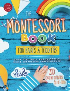 the montessori book for babies and toddlers: 200 creative activities for at-home to help children from ages 0 to 3 - grow mindfully and playfully while supporting independence (montessori at home)