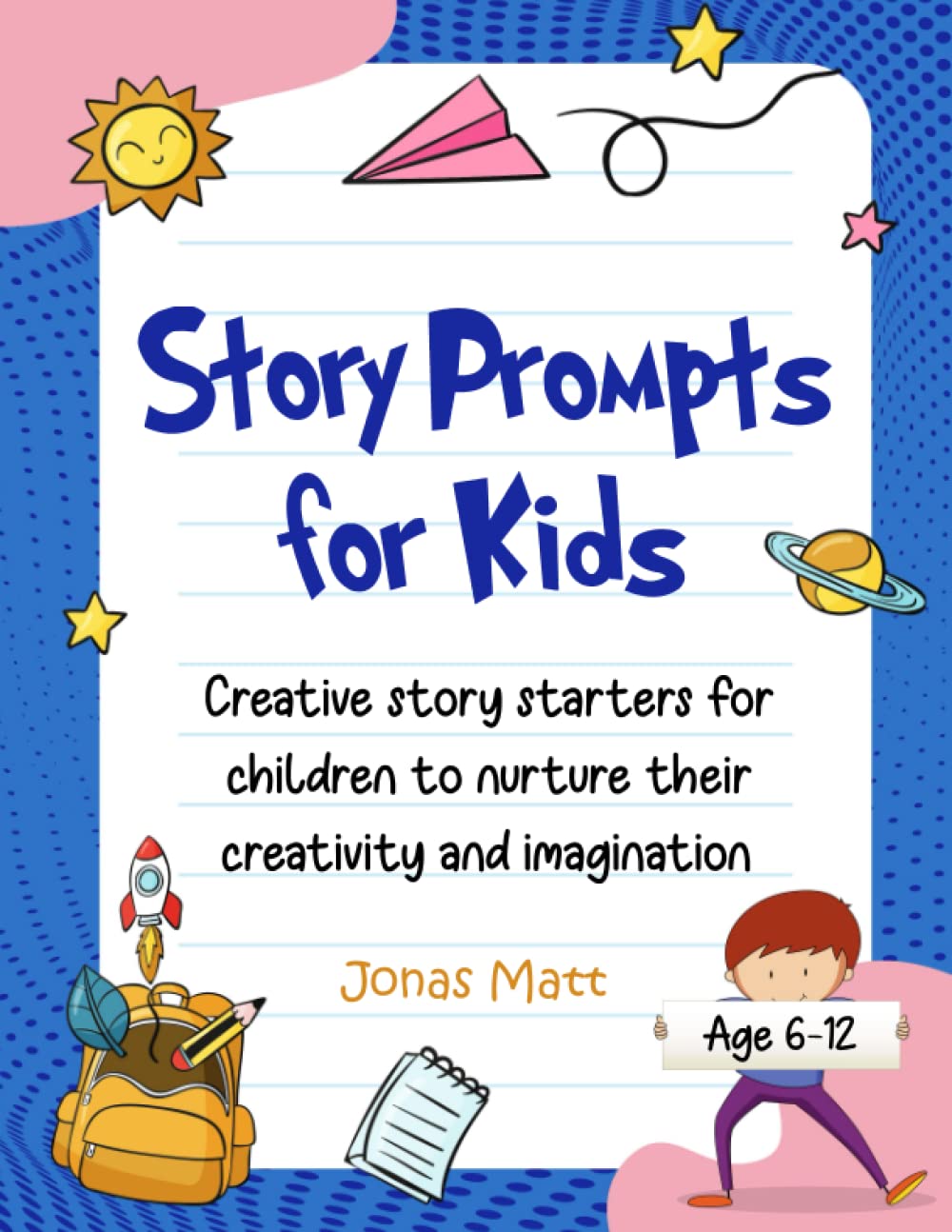 Story Prompts For Kids Age 6-12: Creative Story Starters For Children to Nurture Their Creativity and Imagination