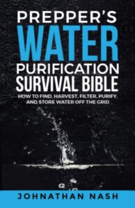 prepper’s water purification survival bible: how to find, harvest, filter, purify, and store water off the grid