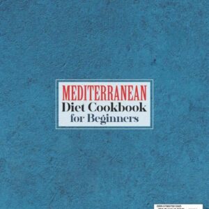 Mediterranean Diet Cookbook for Beginners (Fully Colored and Pictured): Quick & Easy Flavorful Recipes to Ensure Lifelong Health and Lower Cholesterol. 30-Day Easy Meal Plan to Build Healthy Habits