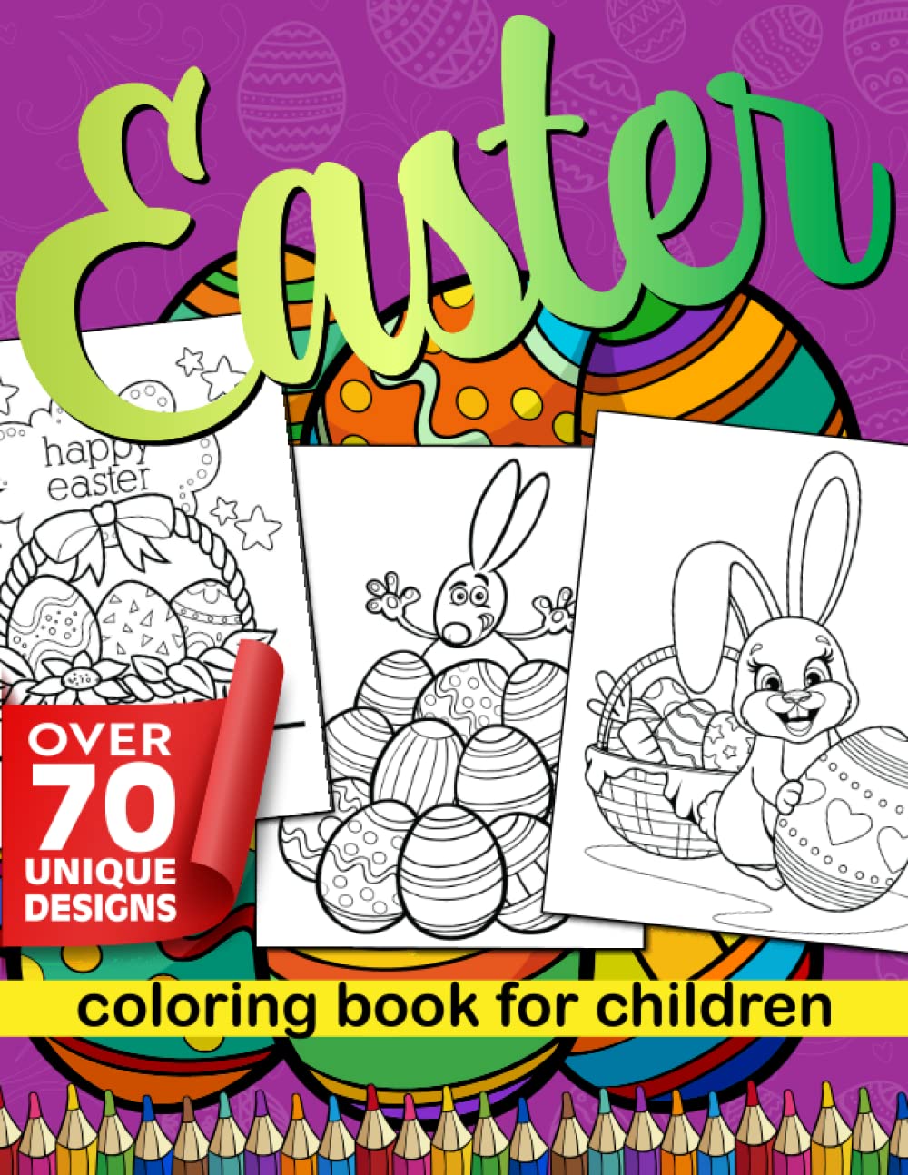 Easter Coloring Book For Children: over 70 unique fun and creative Easter drawings - Easter Eggs, Bunnies, Chickens, Eggs Baskets, Egg Hunt, Painting Easter Eggs. For Children age 3 to 10