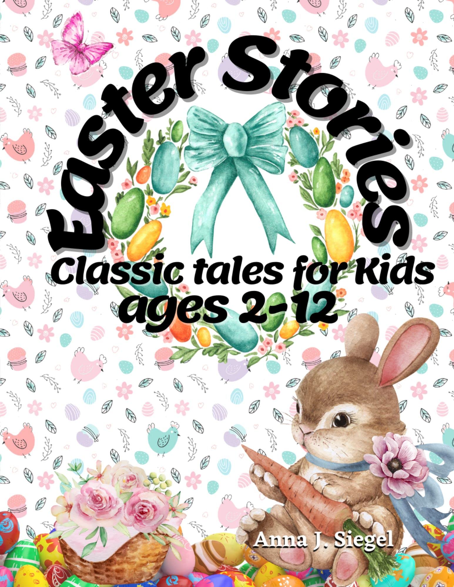 EASTER STORIES CLASSIC TALES FOR KIDS AGES 2-12: The story of the Easter bunny and a collection of Easter themed stories for kids to have an Egg-tastic Easter experience