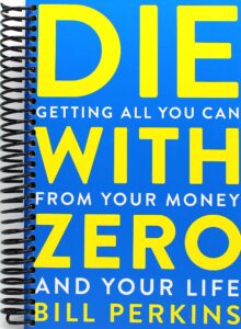 die with zero: getting all you can from your money and your life