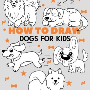 How To Draw Dogs For Kids: Easy Step-by-Step Drawing Tutorial for Kids, Teens, and Beginners