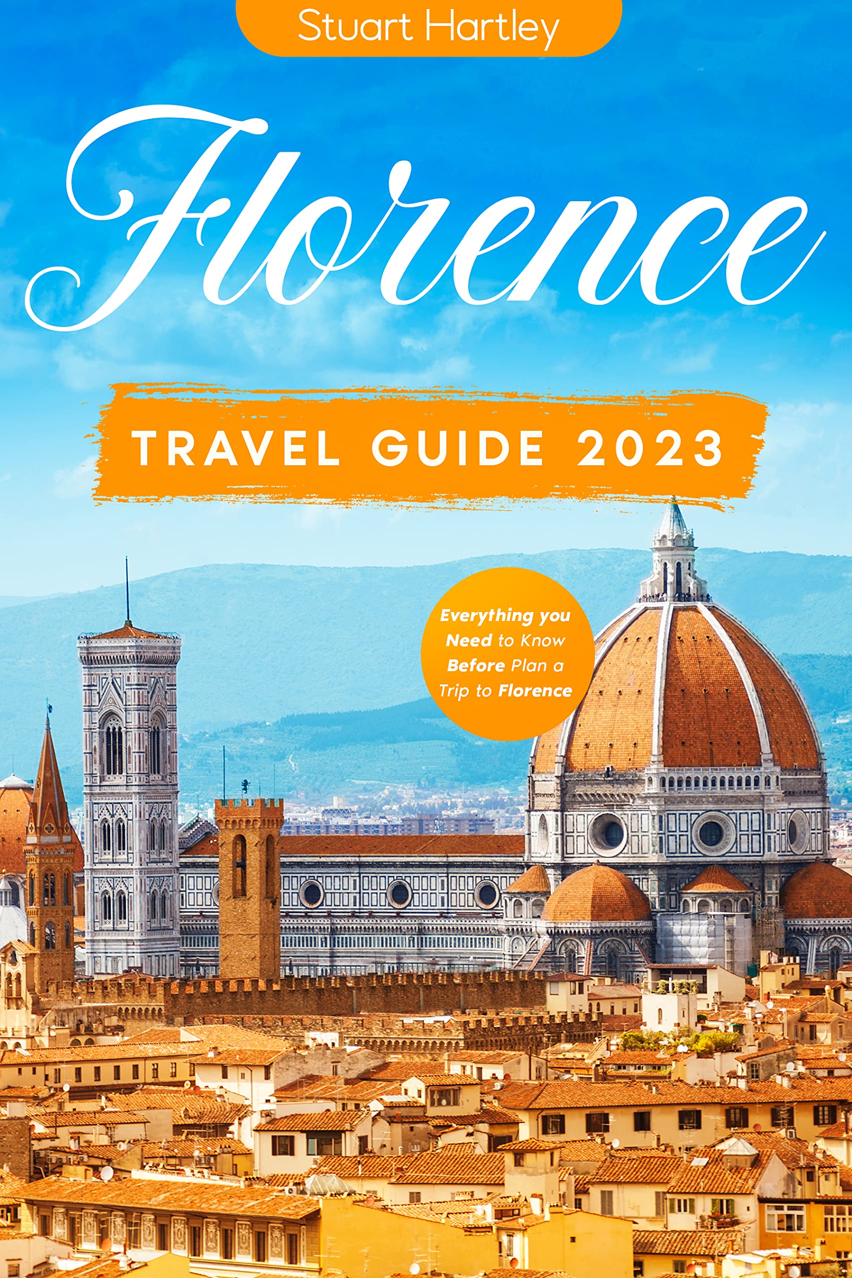 Florence Travel Guide 2023: The Ultimate Pocket Guide to the Art, Architecture, Food and Culture of the Renaissance City. Everything you Need to Know Before Plan a Trip to Florence (Travel Guides)