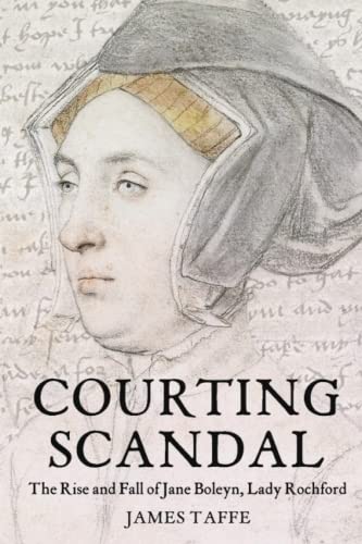 Courting Scandal: The Rise and Fall of Jane Boleyn, Lady Rochford