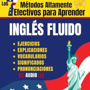 Los 7 Métodos Altamente Efectivos Para Aprender Ingles Fluido: Libro para aprender ingles para adultos - Aprender Ingles desde cero con pronunciación, ... para aprender ingles) (Spanish Edition)