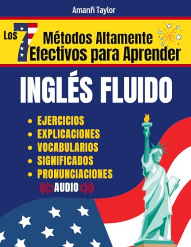 Los 7 Métodos Altamente Efectivos Para Aprender Ingles Fluido: Libro para aprender ingles para adultos - Aprender Ingles desde cero con pronunciación, ... para aprender ingles) (Spanish Edition)