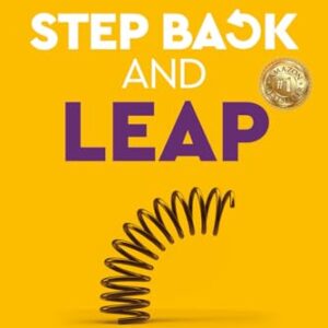 Step Back and LEAP: 9 Keys to Unlock your Life and Make Change Happen