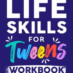 Life Skills for Tweens Workbook - How to Cook, Clean, Solve Problems, and Develop Self-Esteem, Confidence, and More | Essential Life Skills Every Pre-Teen Needs but Doesn't Learn in School