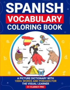 spanish vocabulary coloring book: a picture dictionary with 1000+ words and phrases for the visual learner