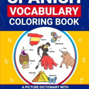 Spanish Vocabulary Coloring Book: A Picture Dictionary With 1000+ Words And Phrases For The Visual Learner