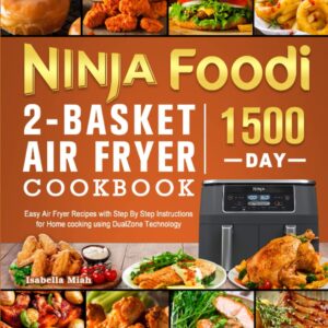 Ninja Foodi 2-Basket Air Fryer Cookbook: 1500 Days Easy Air Fryer Recipes with Step By Step Instructions for Home cooking using DualZone Technology