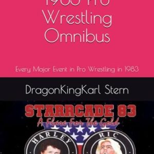 DragonKingKarl's 1983 Pro Wrestling Omnibus: Every Major Event in Pro Wrestling in 1983