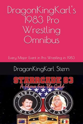 DragonKingKarl's 1983 Pro Wrestling Omnibus: Every Major Event in Pro Wrestling in 1983