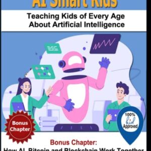 AI Smart Kids: Teaching Kids of Every Age About Artificial Intelligence (The Bitcoin Smart Kids, Artifical Intelligence Smart Kids, Metaverse Smart Kids and Blockchain Smart Kids Series)