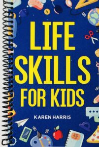 life skills for kids: how to cook, clean, make friends, handle emergencies, set goals, make good decisions, and everything in between | spiraling freedom tm