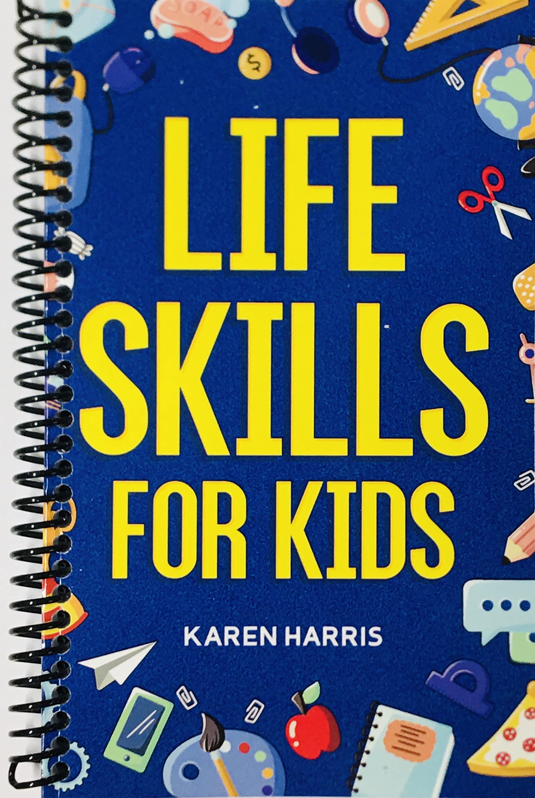 Life Skills for Kids: How to Cook, Clean, Make Friends, Handle Emergencies, Set Goals, Make Good Decisions, and Everything in Between | Spiraling Freedom TM