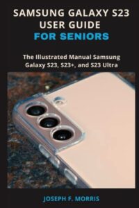 samsung galaxy s23 user guide for seniors: the illustrated manual samsung galaxy s23, s23+, and s23 ultra