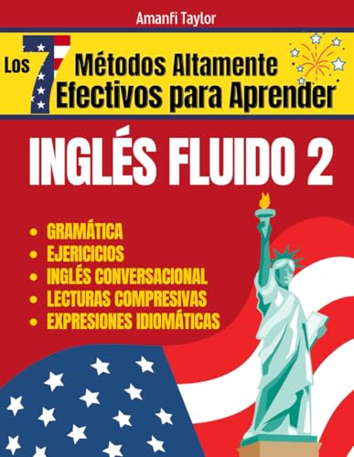 Los 7 Métodos Altamente Efectivos Para Aprender Ingles Fluido 2: Libro para aprender ingles para adultos - 2do libo para tomar el curso de Inglés ... para aprender ingles) (Spanish Edition)