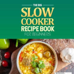 The Big Slow Cooker Recipe Book for Beginners: 1500-Day Amazing and Home-Cooked Slow Cooker Recipes to Help with Your Gourmet Food