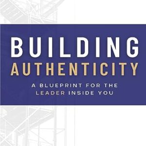 Building Authenticity: A Blueprint for the Leader Inside You