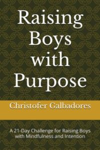 raising boys with purpose: a 21-day challenge for raising boys with mindfulness and intention