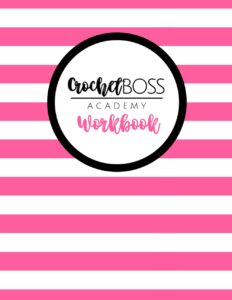 crochet boss academy workbook: a workbook to accompany the crochet boss academy online course