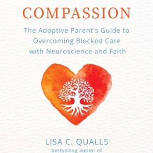 Reclaim Compassion: The Adoptive Parent's Guide to Overcoming Blocked Care with Neuroscience and Faith