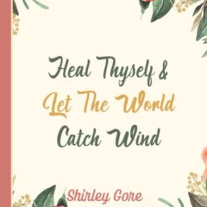 Heal Thyself & Let The World Catch Wind