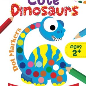 Cute Dinosaurs Dot Markers Coloring Book For Toddlers: BIG DOTS - Do A Dot Page a Day - Paint Daubers Marker Art Creative Kids Activity Book (Dot Markers Activity Book)