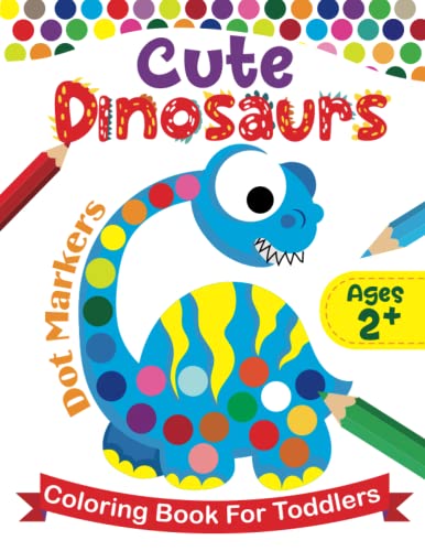 Cute Dinosaurs Dot Markers Coloring Book For Toddlers: BIG DOTS - Do A Dot Page a Day - Paint Daubers Marker Art Creative Kids Activity Book (Dot Markers Activity Book)