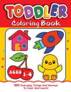 toddler coloring book: 100 everyday things and animals to color and learn for kids ages 1-4 (early learning for toddlers)