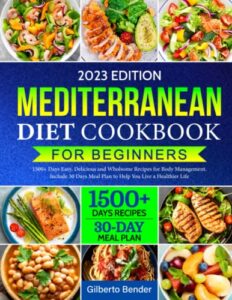 mediterranean diet cookbook for beginners: 1500+ days easy, delicious and wholsome recipes for body management. include 30 days meal plan to help you live a healthier life