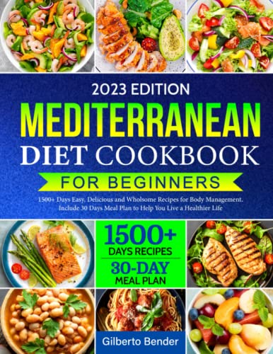 Mediterranean Diet Cookbook for Beginners: 1500+ Days Easy, Delicious and Wholsome Recipes for Body Management. Include 30 Days Meal Plan to Help You Live a Healthier Life